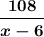 \boldsymbol{\dfrac{108}{x-6}}