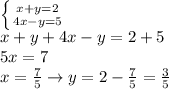 \left \{ {{x+y=2} \atop {4x-y=5}} \right. \\&#10;x+y+4x-y=2+5\\&#10;5x=7\\&#10;x= \frac{7}{5} \rightarrow y=2- \frac{7}{5}= \frac{3}{5}