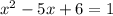 x^2-5x+6=1