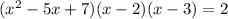 (x^2-5x+7)(x-2)(x-3)=2