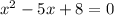 x^2-5x+8=0