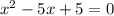 x^2-5x+5=0