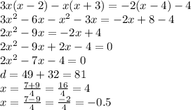 3x(x - 2) - x(x + 3) = - 2(x - 4) - 4 \\ 3 {x}^{2} - 6x - {x}^{2} - 3x = - 2x + 8 - 4 \\ 2 {x}^{2} - 9x = - 2x + 4 \\ 2 {x}^{2} - 9x + 2x - 4 = 0 \\ 2 {x}^{2} - 7x - 4 = 0 \\ d = 49 + 32 = 81 \\ x = \frac{7 + 9}{4} = \frac{16}{4} = 4 \\ x = \frac{7 - 9}{4} = \frac{ - 2}{4} = - 0.5