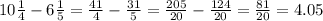 10 \frac{1}{4} - 6 \frac{1}{5} = \frac{41}{4} - \frac{31}{5} = \frac{205}{20} - \frac{124}{20} = \frac{81}{20} = 4.05