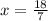 x= \frac{18}{7}