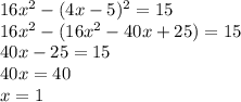 16x^2-(4x-5)^2=15&#10;\\16x^2-(16x^2-40x+25)=15&#10;\\40x-25=15&#10;\\40x=40&#10;\\x=1