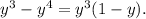 \ y^{3}-y^{4}=y^{3}(1-y).