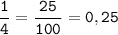 \tt \displaystyle \dfrac{1}{4}=\dfrac{25}{100}=0,25