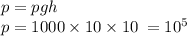 p =pgh \\p = 1000 \times 10 \times 10 \: = 10 ^{5}