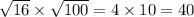 \sqrt{16} \times \sqrt{100} = 4 \times 10 = 40