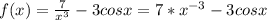 f(x)= \frac{7}{x^3}-3cosx=7*x^{-3}-3cosx