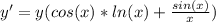 y' =y(cos(x)*ln(x)+ \frac{sin(x)}{x} )