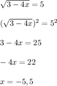 \sqrt{3-4x}=5\\\\( \sqrt{3-4x}) ^{2}=5 ^{2}\\\\3-4x =25\\\\-4x=22\\\\x= - 5,5