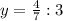 y=\frac{4}{7}:3