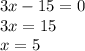 3x - 15 = 0 \\ 3x = 15 \\ x = 5