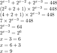 2^{x-1}+2^{x-2}+2^{x-3}=448\\(2^2+2+1)\times2^{x-3}=448\\(4+2+1)\times2^{x-3}=448\\7\times2^{x-3}=448\\2^{x-3}=64\\2^{x-3}=2^6\\x-3=6\\x=6+3\\x=9