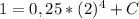 1 = 0,25*(2)^4+C