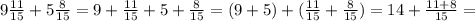 9 \frac{11}{15}+5 \frac{8}{15}=9+ \frac{11}{15}+5+ \frac{8}{15}=(9+5)+( \frac{11}{15}+ \frac{8}{15} ) =14+ \frac{11+8}{15}=