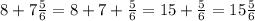 8+7 \frac{5}{6}=8+7+ \frac{5}{6}=15+ \frac{5}{6}=15 \frac{5}{6}