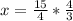 x=\frac{15}{4}*\frac{4}{3}