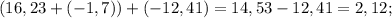 (16,23+(-1,7)) +(-12,41)= 14,53 -12,41 =2,12;