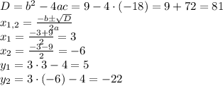 D= b^{2} -4ac=9-4\cdot (-18)=9+72=81\\x_{1,2} =\frac{-b \pm \sqrt{D}}{2a}\\x_1 = \frac{-3+9}{2}=3\\x_2 =\frac{-3-9}{2}=-6\\y_1 = 3\cdot 3 - 4 =5\\y_2 = 3 \cdot (-6) - 4 =-22