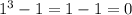 1^3-1=1-1=0