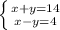 \left \{ {{ x+y=14} \atop {x-y=4}} \right.