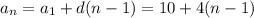 a_n=a_1+d(n-1)=10+4(n-1)