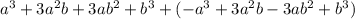 a^3+3a^2b+3ab^2+b^3+(-a^3+3a^2b-3ab^2+b^3)