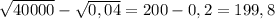 \sqrt{40000}-\sqrt{0,04}=200-0,2=199,8