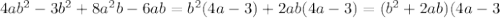 4ab^{2}-3 b^{2} +8a^{2}b -6ab=b ^{2} (4a-3)+2ab(4a-3)=(b^{2}+2ab)(4a-3