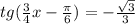 tg( \frac{3}{4}x- \frac{ \pi }{6} )=- \frac{ \sqrt{3} }{3}