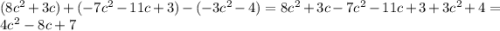 (8c^{2}+3c)+(-7c^{2}-11c+3)-(-3c^{2}-4)=8c^{2}+3c-7c^{2}-11c+3+3c^{2}+4=4c^{2}-8c+7