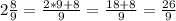 2 \frac{8}{9} = \frac{2*9+8}{9} = \frac{18+8}{9} = \frac{26}{9}