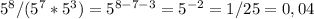 5^8/(5^7*5^3)=5 ^{8-7-3} =5 ^{-2} =1/25=0,04