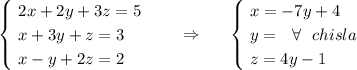 \begin{cases} \text{ } 2x+2y+3z=5 \\ \text{ } x+3y+z=3 \\ \text{ } x-y+2z=2 \end{cases}~~~\Rightarrow~~~~\begin{cases}\text{ } x=-7y+4 \\ \text{ } y=~~\forall~~ chisla \\ \text{ } z=4y-1\end{cases}