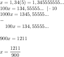 x=1,34(5)=1,345555555...\\ 100x=134,55555...~~|\cdot 10\\ 1000x=1345,55555...\\-\\ ~~~~100x=134,55555...\\ \\ 900x=1211\\ \\ x=\dfrac{1211}{900}