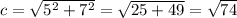 c = \sqrt{5^{2} + 7^{2}} = \sqrt {25 + 49} = \sqrt{74}