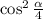 \cos^2 \frac{ \alpha }{4}