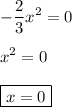 \displaystyle -\frac{2}3x^2=0\\\\x^2=0\\\\\boxed{x=0}