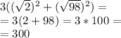 3((\sqrt{2})^2+(\sqrt{98})^2)=\\=3(2+98)=3*100=\\=300