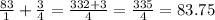 \frac{83}{1} + \frac{3}{4} = \frac{332 + 3}{ 4} = \frac{335}{4} = 83.75