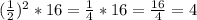 (\frac{1}{2})^{2}*16=\frac{1}{4}*16=\frac{16}{4}=4