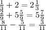 \frac{1}{3} + 2 = 2 \frac{1}{3} \\ \frac{2}{9} + 5 \frac{5}{9} = 5 \frac{7}{9} \\ \frac{8}{11} - \frac{5}{11} = \frac{3}{11}