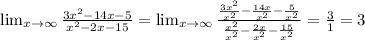 \lim_{x \to \infty} \frac{3x^2-14x-5}{x^2-2x-15}= \lim_{x \to \infty} \frac{ \frac{3x^2}{x^2} -\frac{14x}{x^2}-\frac{5}{x^2}}{\frac{x^2}{x^2}-\frac{2x}{x^2}-\frac{15}{x^2}}= \frac{3}{1} =3&#10;