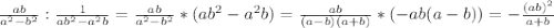 \frac{ab}{a^2-b^2} : \frac{1}{ab^2-a^2b}=\frac{ab}{a^2-b^2} * (ab^2-a^2b)=\frac{ab}{(a-b)(a+b)} * (-ab(a-b))=-\frac{(ab)^2}{a+b}