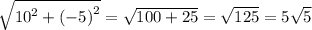 \sqrt{ {10}^{2} + {( - 5)}^{2} } = \sqrt{100 + 25} = \sqrt{125} = 5 \sqrt{5}