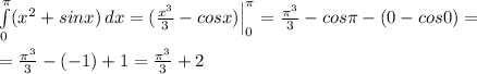 \int\limits^{\pi }_0 (x^2+sinx)\, dx =(\frac{x^3}{3}-cosx)\Big |_0^{\pi } =\frac{\pi ^3}{3}-cos\pi -(0-cos0)=\\\\=\frac{\pi ^3}{3}-(-1)+1 = \frac{\pi ^3}{3} +2