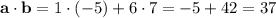 {\bf a\cdot b} = 1 \cdot (-5) + 6\cdot 7 = -5 + 42 = 37